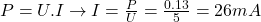  P = U.I \rightarrow I = \frac{P}{U} = \frac{0.13}{5} = 26mA 