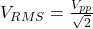  V_{RMS} = \frac{V_{pp}}{\sqrt{2}} 